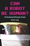 Can a Robot Be Human?: 33 Perplexing Philosophy Puzzles