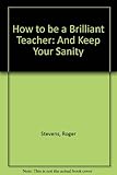 How to be a brilliant teacher and keep your sanity