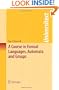 A Course in Formal Languages, Automata and Groups (Universitext)
