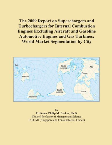 The 2009 Report on Superchargers and Turbochargers for Internal Combustion Engines Excluding Aircraft and Gasoline Automotive Engines and Gas Turbines: World Market Segmentation by City