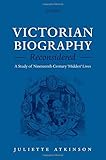 Victorian biography reconsidered : a study of nineteenth-century 'hidden' lives