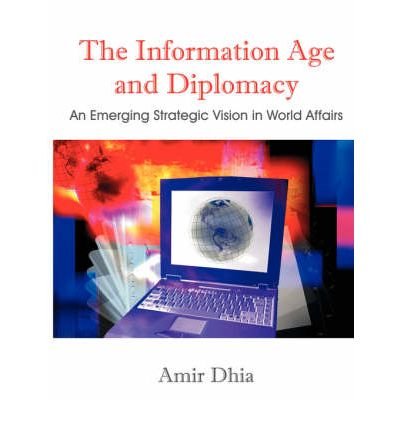 The Information Age and Diplomacy: An Emerging Strategic Vision in World Affairs (Paperback) - Common