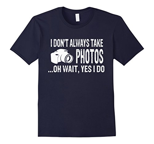 Men’s I Don’t Always Take Photos Oh Wait Yes I Do Funny T-Shirt XL Navy