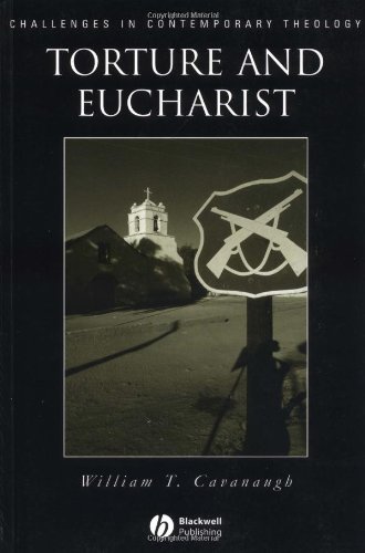 Torture and Eucharist: Theology, Politics, and the Body of Christ (Challenges in Contemporary Theology)