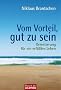 Vom Vorteil, gut zu sein: Orientierung f�r ein erf�lltes Leben