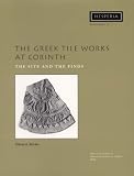 The Greek Tile Works At Corinth: The Site And The Finds (Hesperia Supplement)