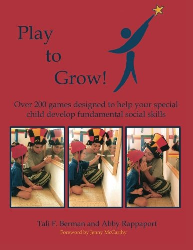 Play To Grow: Over 200 games designed to help your special child develop fundamental social skills