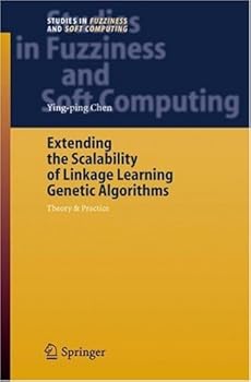 extending the scalability of linkage learning genetic algorithms: theory and practice (studies in fuzziness and soft computing) - ying-ping chen