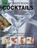  : The Ultimate Book of Cocktails: How to Create Over 600 Fantastic Drinks Using Spirits, Liqueurs, Wine, Beer and Mixers