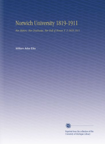Norwich University 1819-1911: Her History, Her Graduates, Her Roll of Honor, V. 2 1819-1911