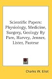 Scientific Papers: Physiology, Medicine, Surgery, Geology By Pare, Harvey, Jenner, Lister, Pasteur