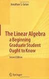 The Linear Algebra a Beginning Graduate Student Ought to Know (Texts in the Mathematical Sciences)