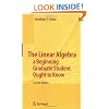The Linear Algebra a Beginning Graduate Student Ought to Know (Texts in the Mathematical Sciences)