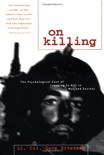 On Killing: The Psychological Cost of Learning to Kill in War and Society