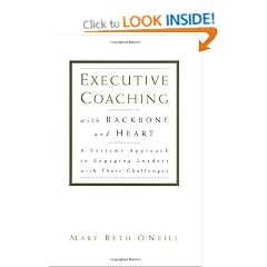 Executive Coaching with Backbone and Heart: A Systems Approach to Engaging Leaders with Their Challenges