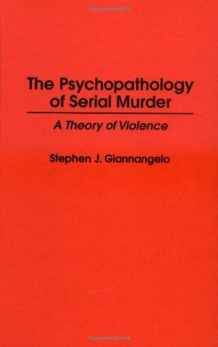 The Psychopathology of Serial Murder: A Theory of Violence (Praeger Series in Criminology and Crime Control Policy)