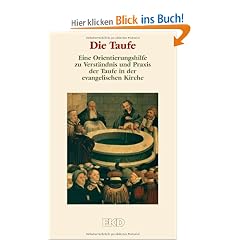 Die Taufe: Eine Orientierungshilfe zu Verst�ndnis und Praxis der Taufe in der evangelischen Kirche. (EKD-Denkschriften)