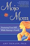 Mojo Mom: Nurturing Your Self While Raising a Family