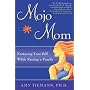 Mojo Mom: Nurturing Your Self While Raising a Family