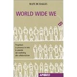 World wide we. Progettare la presenza in rete: le aziende dal marketing alla collaborazionedi Mafe De Baggis