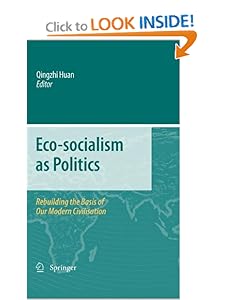 Eco-socialism as Politics - Rebuilding the Basis of Our Modern Civilisation - Qingzhi Huan, Editor