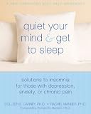 Quiet Your Mind and Get to Sleep: Solutions to Insomnia for Those with Depression, Anxiety or Chronic Pain (New Harbinger Self-Help Workbook)