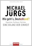 Wie geht's, Deutschland?: Populisten - Profiteure - Patrioten - - Eine Bilanz der Einheit - Michael J&uuml;rgs
