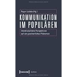 Kommunikation im Popul�ren: Interdisziplin�re Perspektiven auf ein ganzheitliches Ph�nomenvon "Roger L�deke"
