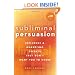 Subliminal Persuasion: Influence and Marketing Secrets They Don't Want You to Know