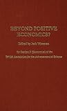 Beyond positive economics? : proceedings of Section F (Economics) of the British Association for the Advancement of Science, York 1981
