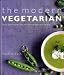 The Modern Vegetarian: Food Adventures for the Contemporary Palate: Over 120 Recipes to Wake Up Your Palate