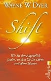 Shift: Wie Sie den Augenblick finden, in dem Sie Ihr Leben ver&auml;ndern k&ouml;nnen - Wayne W. Dyer