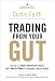 Trading from Your Gut: How to Use Right Brain Instinct & Left Brain Smarts to Become a Master Trader