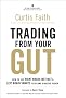 Trading from Your Gut: How to Use Right Brain Instinct & Left Brain Smarts to Become a Master Trader