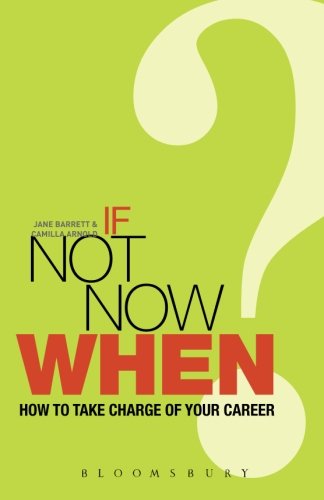 If Not Now, When?: How to Take Charge of Your Career