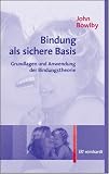 Bindung als sichere Basis: Grundlagen und Anwendung der Bindungstheorie - John Bowlby