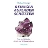Reinigen Aufladen Sch�tzen: Wie wir Heilsteine richtig zur Wirkung bringen