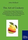 Produkt-Bild: The Art of Cookery: Comprising Ample Directions for Preparing Every Article Requisite for Furnishing the Tables of the Nobleman, Gentleman and Tradesman