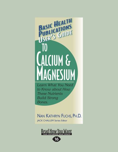 User's Guide to Calcium & Magnesium: Learn What You Need to Know about How These Nutrients Build Strong Bones.
