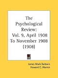 The Psychological Review: Vol. 9, April 1908 To November 1908 (1908)