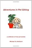 Adventures in Pet Sitting: A Collection of True Pet Stories