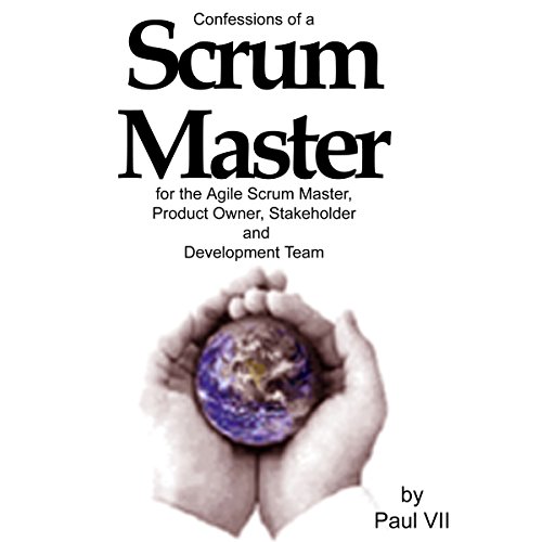 Confessions of a Scrum Master: For the Agile Scrum Master, Product Owner, Stakeholder and Development Team, Book 1