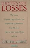 Necessary losses : the loves, illusions, dependencies and impossible expectations that all of us have to give up in order to grow