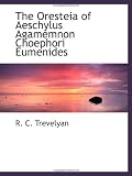 The Oresteia of Aeschylus Agamemnon Choephori Eumenides