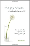 The Joy of Less, A Minimalist Living Guide: How to Declutter, Organize, and Simplify Your Life