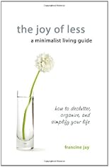 The Joy of Less, A Minimalist Living Guide: How to Declutter, Organize, and Simplify Your Life