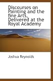 Discourses on Painting and the fine Arts, Delivered at the Royal Academy