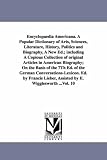 Encyclopaedia Americana. A Popular Dictionary of Arts, Sciences, Literature, History, Politics and Biography, A New Ed.; including A Copious Collection ... the 7Th Ed. of the German Conversations-Lex