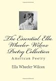 The Essential Ella Wheeler Wilcox Poetry Collection