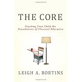 The Core: Teaching Your Child the Foundations of Classical Education ~ Leigh A. Bortins